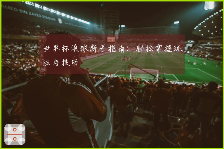 世界杯滚球新手指南：轻松掌握玩法与技巧